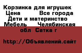 Корзинка для игрушек › Цена ­ 300 - Все города Дети и материнство » Мебель   . Челябинская обл.,Сатка г.